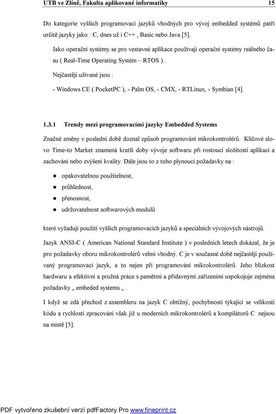 Nejčastěji užívané jsou : - Windows CE ( PocketPC ), - Palm OS, - CMX, - RTLinux, - Symbian [4]. 1.3.