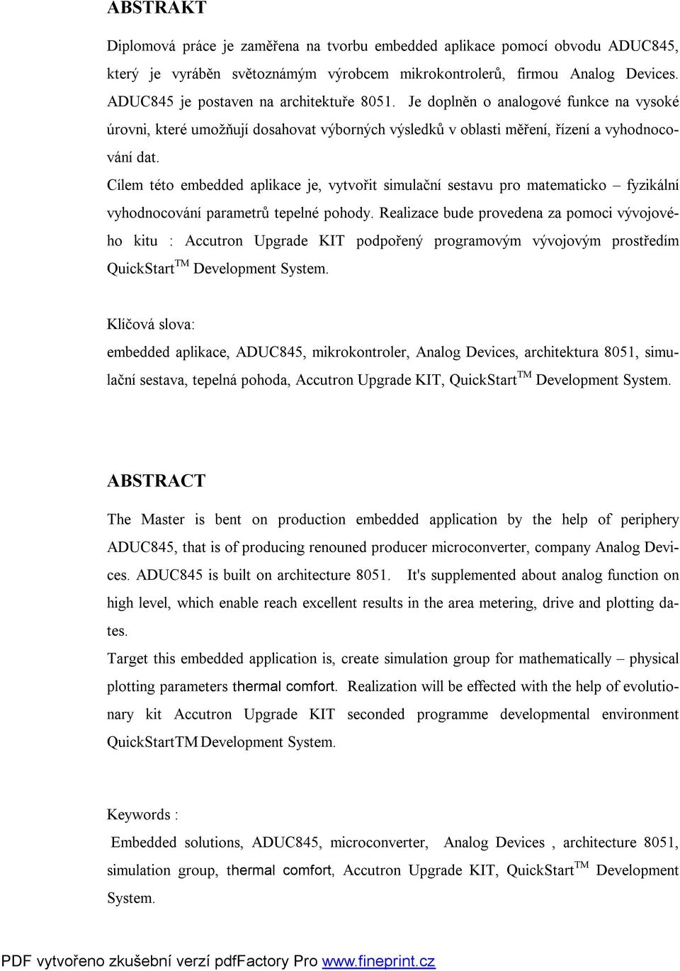 Cílem této embedded aplikace je, vytvořit simulační sestavu pro matematicko fyzikální vyhodnocování parametrů tepelné pohody.