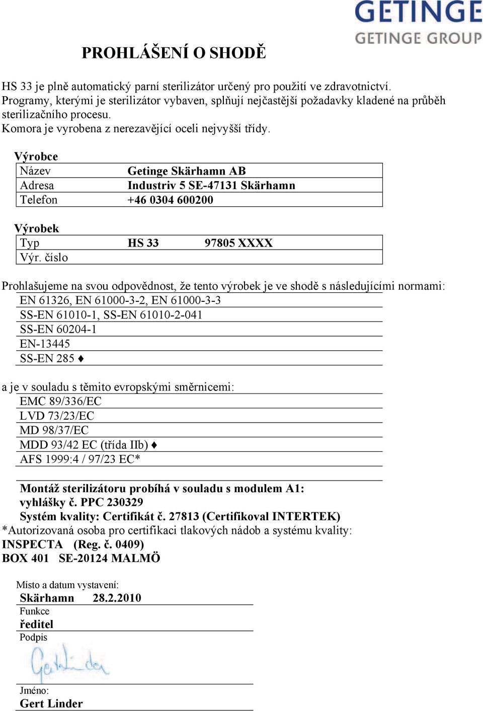 Výrobce Název Getinge Skärhamn AB Adresa Industriv 5 SE-47131 Skärhamn Telefon +46 0304600200 Výrobek Typ HS 33 97805 XXXX Výr.