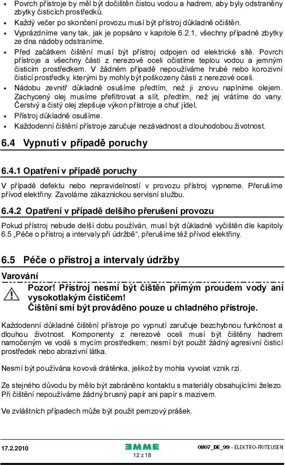 Povrch přístroje a všechny části z nerezové oceli očistíme teplou vodou a jemným čisticím prostředkem.