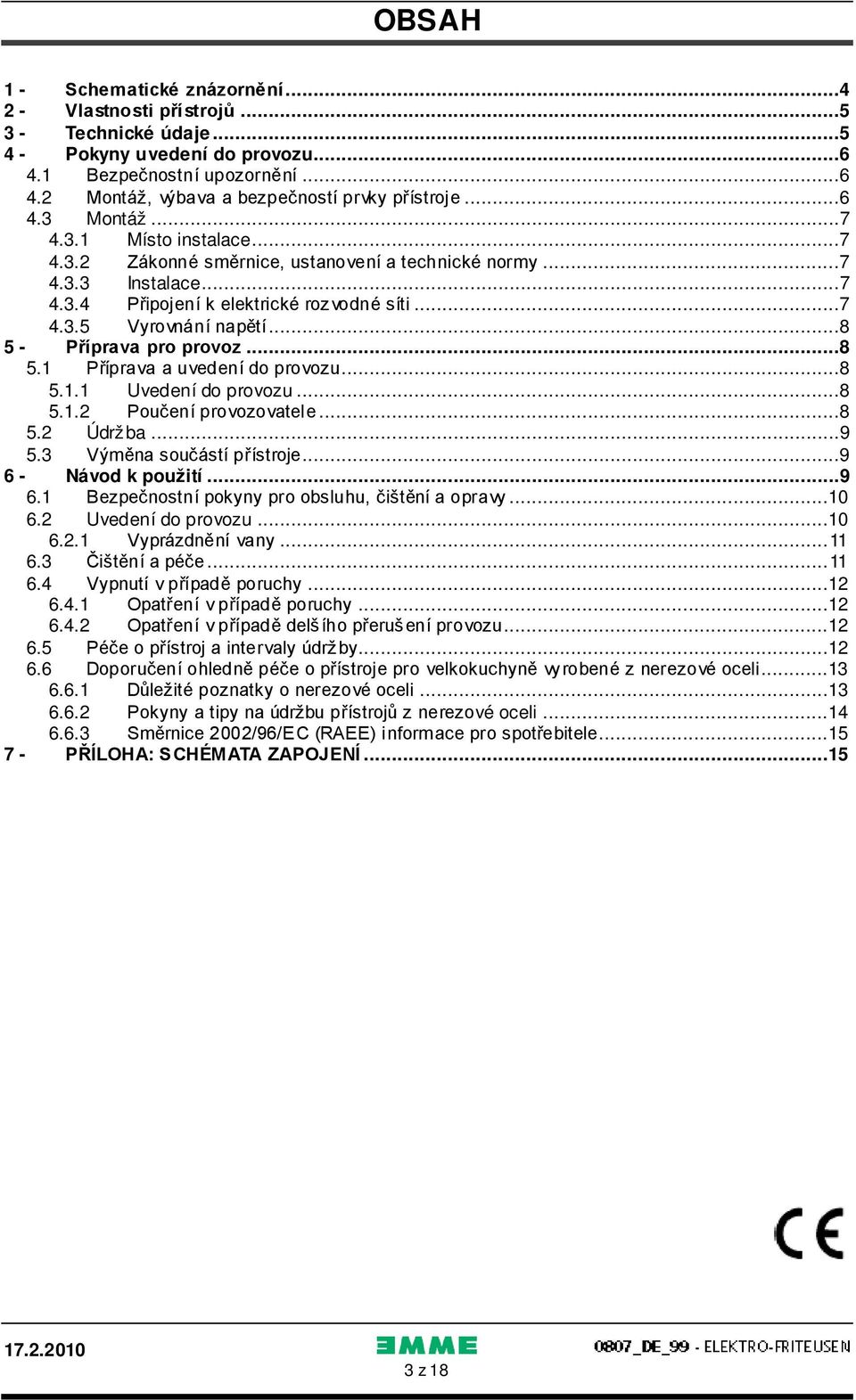 ..8 5 - Příprava pro provoz...8 5.1 Příprava a uvedení do provozu...8 5.1.1 Uvedení do provozu...8 5.1.2 Poučení provozovatele...8 5.2 Údržba...9 5.3 Výměna součástí přístroje...9 6 - Návod k použití.