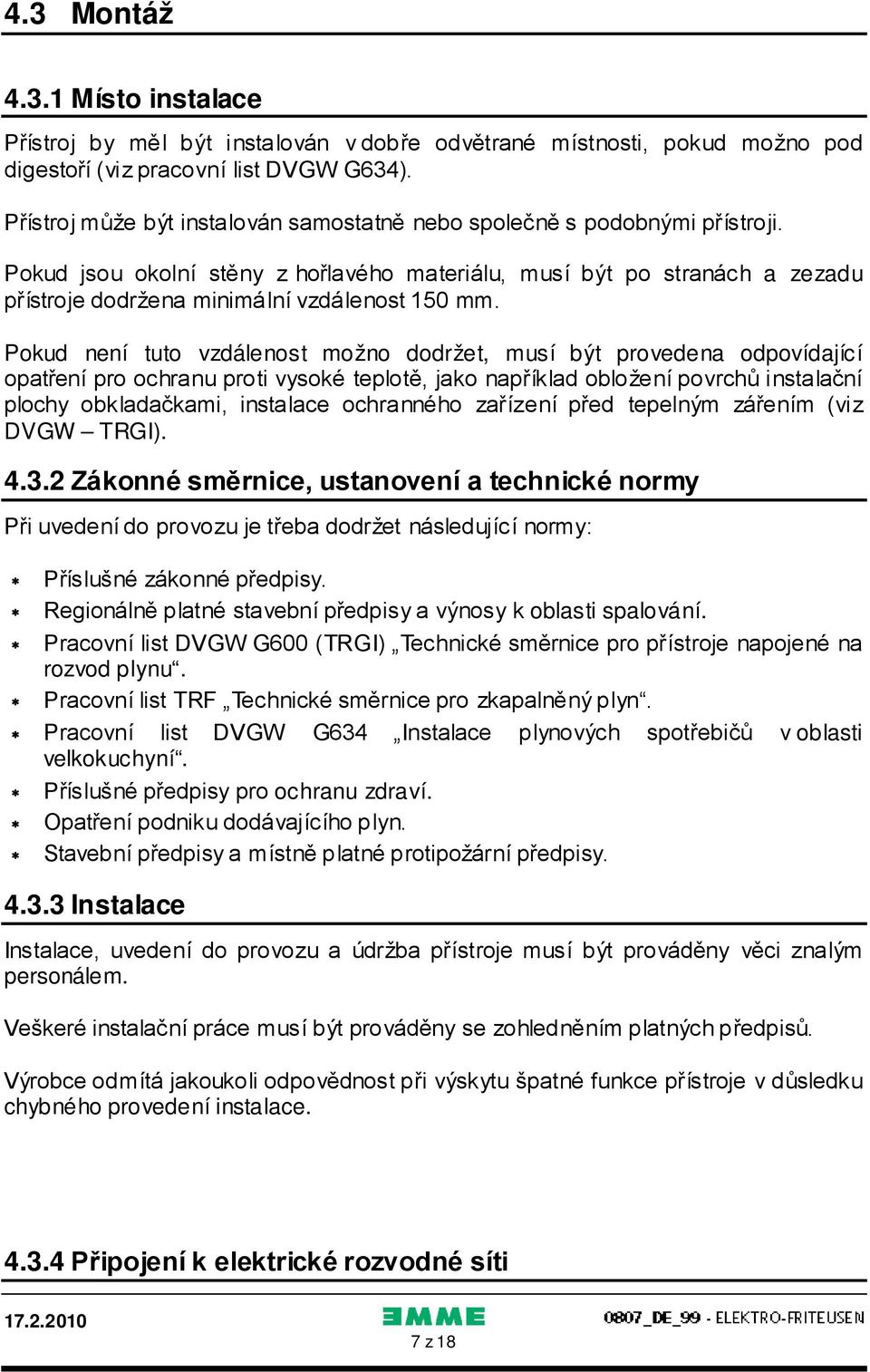 Pokud jsou okolní stěny z hořlavého materiálu, musí být po stranách a zezadu přístroje dodržena minimální vzdálenost 150 mm.