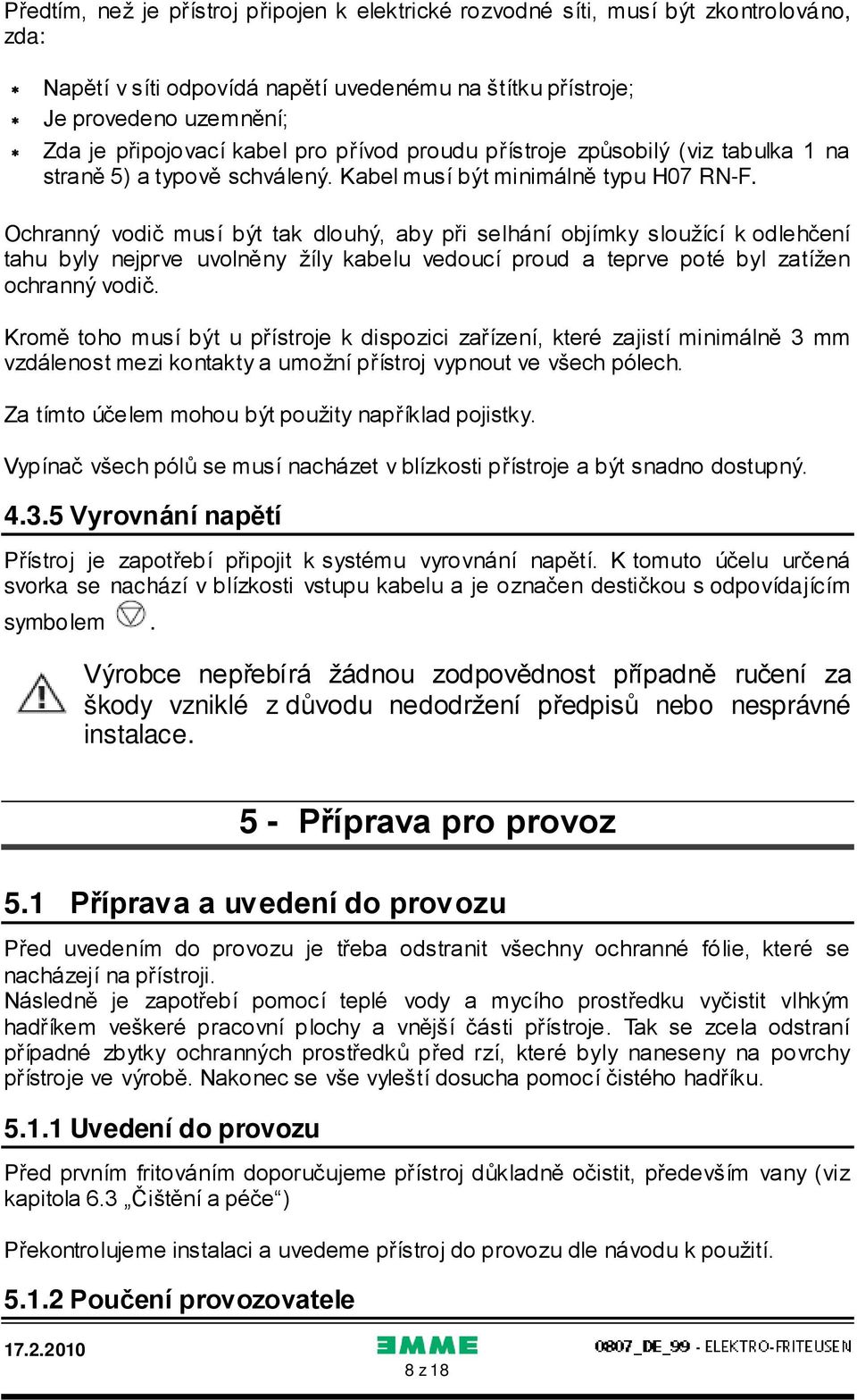 Ochranný vodič musí být tak dlouhý, aby při selhání objímky sloužící k odlehčení tahu byly nejprve uvolněny žíly kabelu vedoucí proud a teprve poté byl zatížen ochranný vodič.