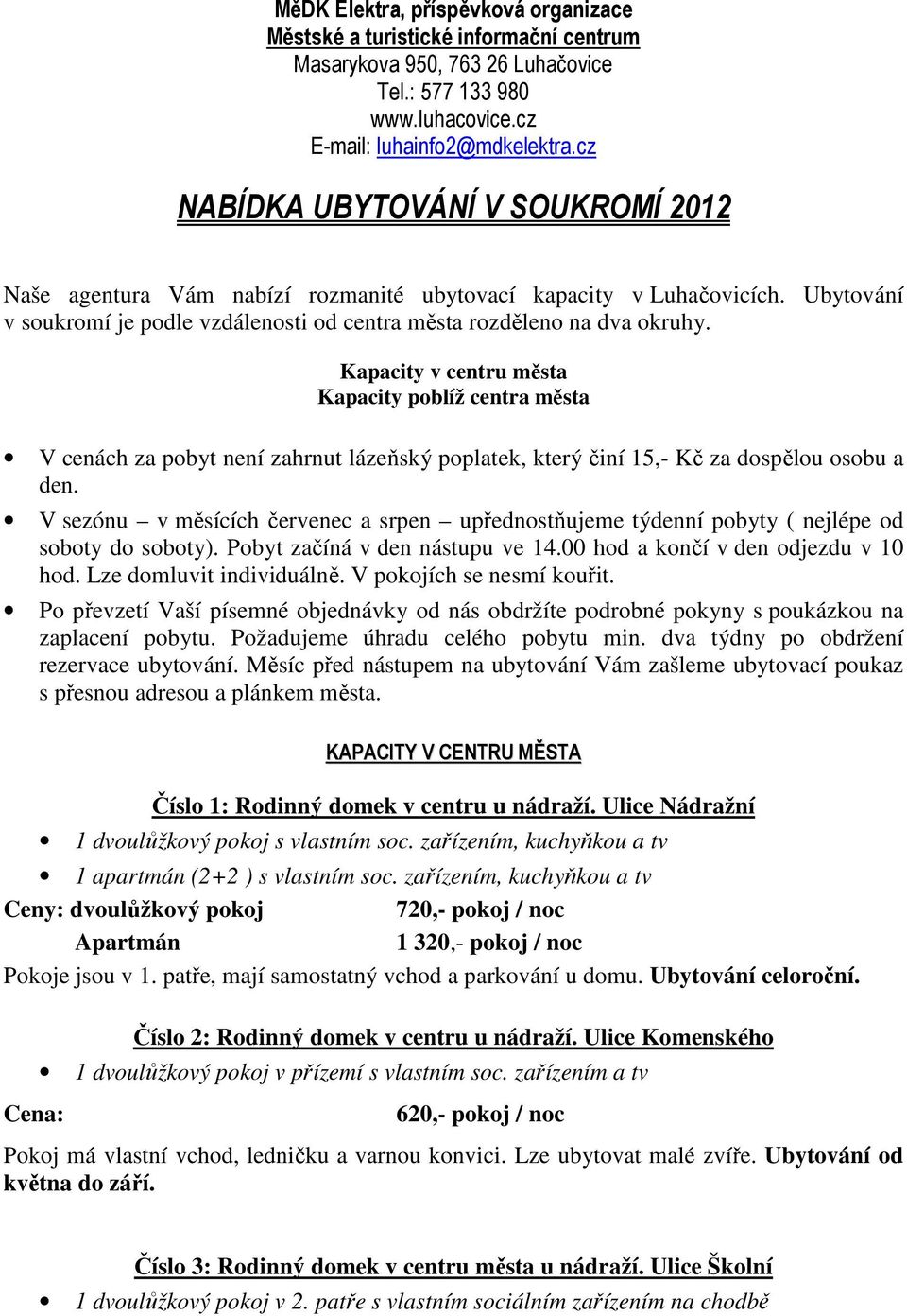 Kapacity v centru města Kapacity poblíž centra města V cenách za pobyt není zahrnut lázeňský poplatek, který činí 15,- Kč za dospělou osobu a den.