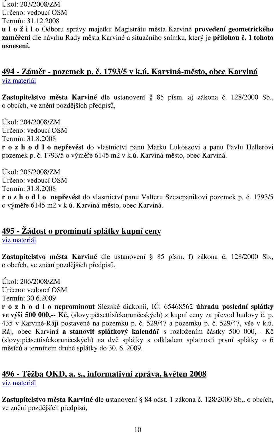 494 - Záměr - pozemek p. č. 1793/5 v k.ú. Karviná-město, obec Karviná viz materiál Zastupitelstvo města Karviné dle ustanovení 85 písm. a) zákona č. 128/2000 Sb.