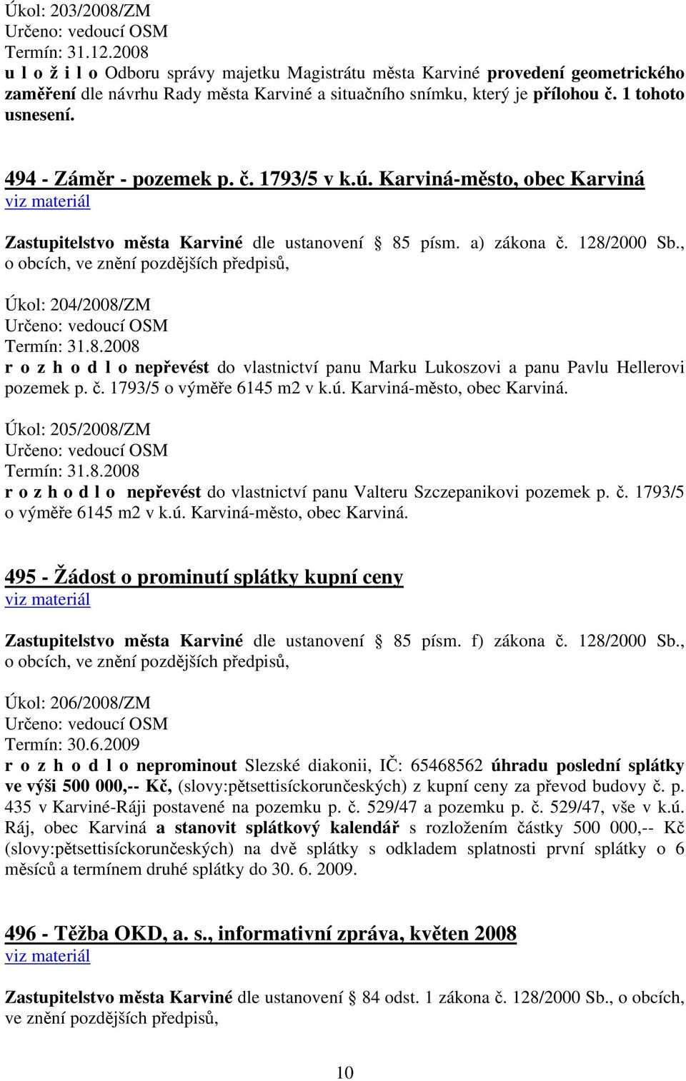 494 - Záměr - pozemek p. č. 1793/5 v k.ú. Karviná-město, obec Karviná viz materiál Zastupitelstvo města Karviné dle ustanovení 85 písm. a) zákona č. 128/2000 Sb.