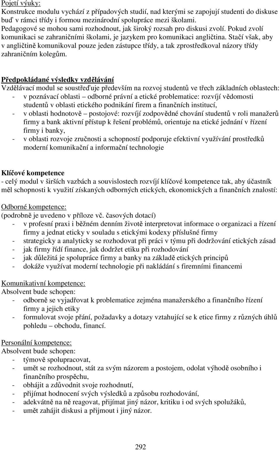 Stačí však, aby v angličtině komunikoval pouze jeden zástupce třídy, a tak zprostředkoval názory třídy zahraničním kolegům.