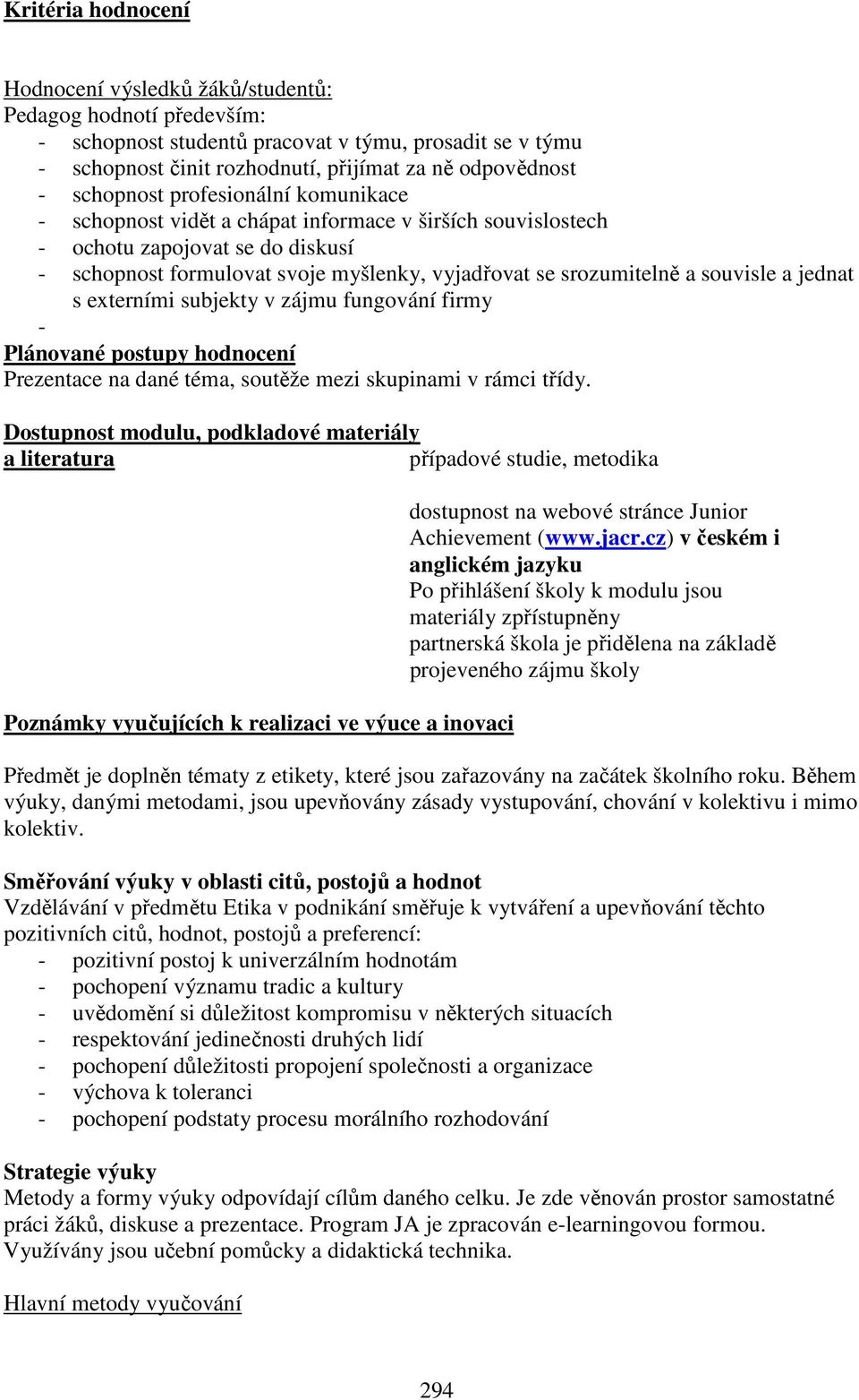 souvisle a jednat s externími subjekty v zájmu fungování firmy - Plánované postupy hodnocení Prezentace na dané téma, soutěže mezi skupinami v rámci třídy.