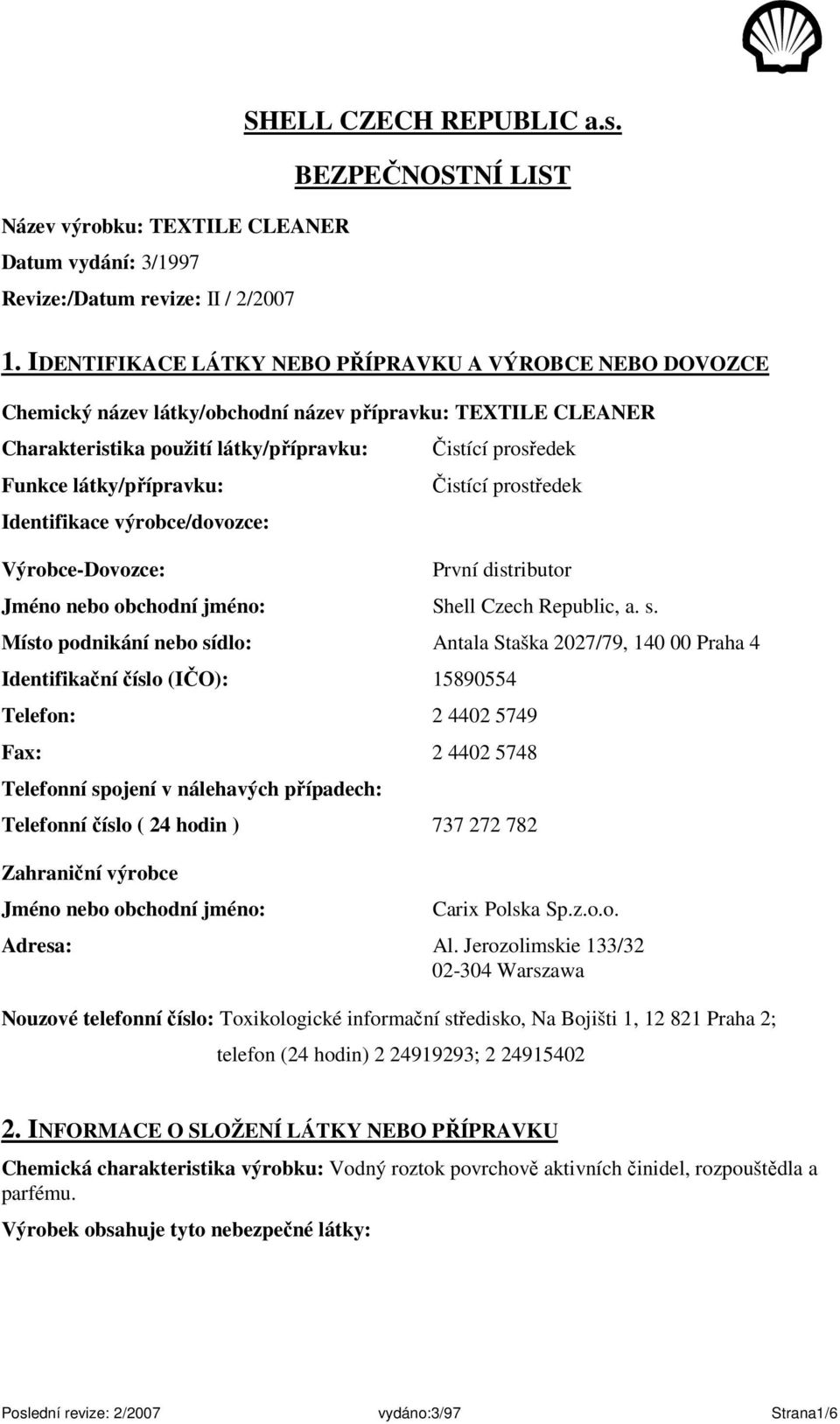 výrobce/dovozce: Výrobce-Dovozce: Čistící prosředek Čistící prostředek První distributor Jméno nebo obchodní jméno: Shell Czech Republic, a. s.