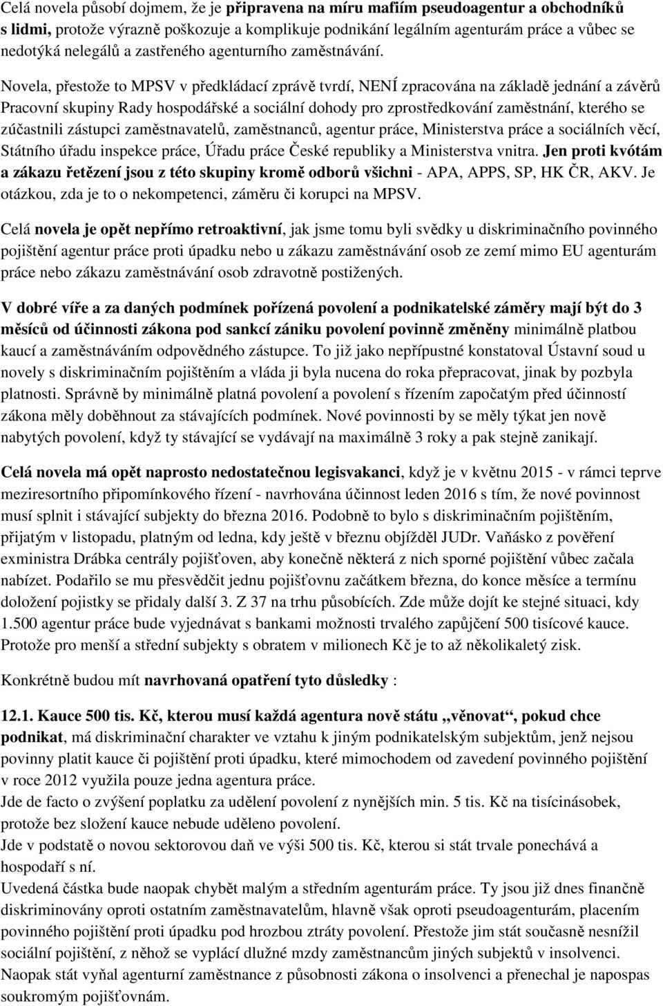 Novela, přestože to MPSV v předkládací zprávě tvrdí, NENÍ zpracována na základě jednání a závěrů Pracovní skupiny Rady hospodářské a sociální dohody pro zprostředkování zaměstnání, kterého se