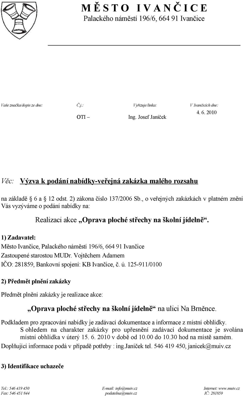 1) Zadavatel: Město Ivančice, Palackého náměstí 196/6, 664 91 Ivančice Zastoupené starostou MUDr. Vojtěchem Adamem IČO: 281859, Bankovní spojení: KB Ivančice, č. ú.