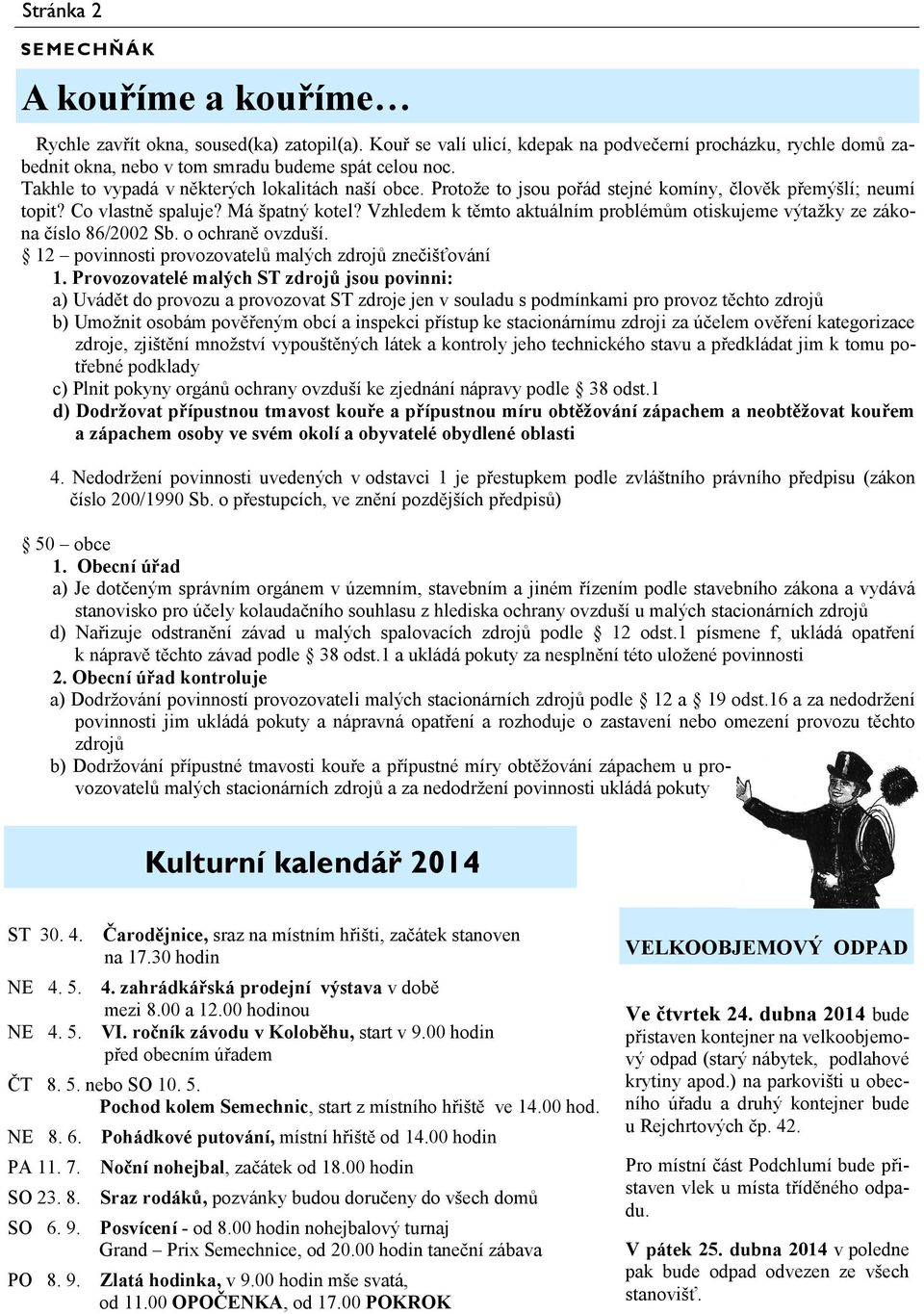 Protože to jsou pořád stejné komíny, člověk přemýšlí; neumí topit? Co vlastně spaluje? Má špatný kotel? Vzhledem k těmto aktuálním problémům otiskujeme výtažky ze zákona číslo 86/2002 Sb.