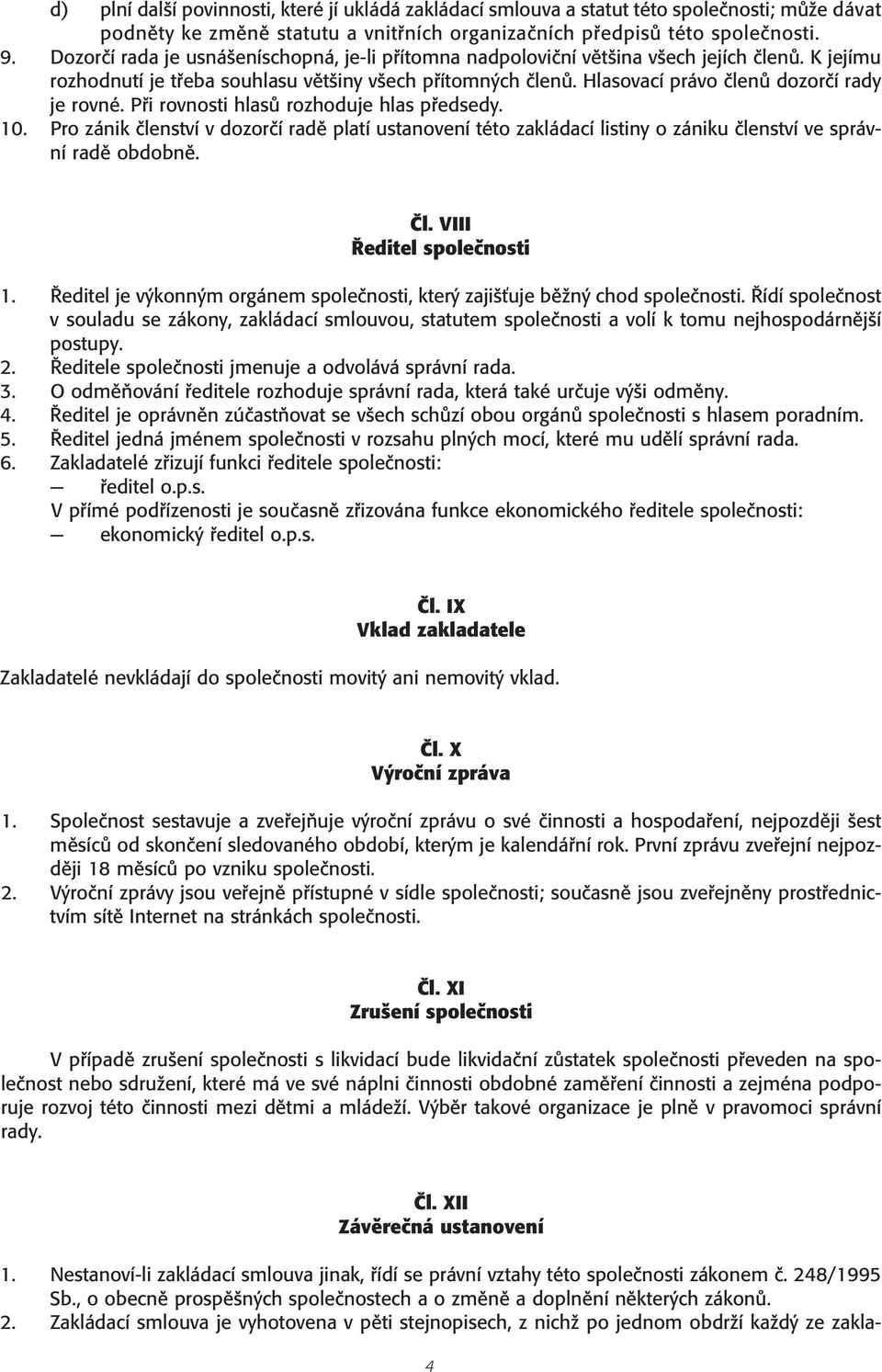 PЏi rovnosti hlas rozhoduje hlas pџedsedy. 10. Pro zзnik ЫlenstvЬ v dozorыь radя platь ustanovenь tшto zaklзdacь listiny o zзniku ЫlenstvЬ ve sprзvnь radя obdobnя. Лl. VIII џeditel spoleыnosti 1.