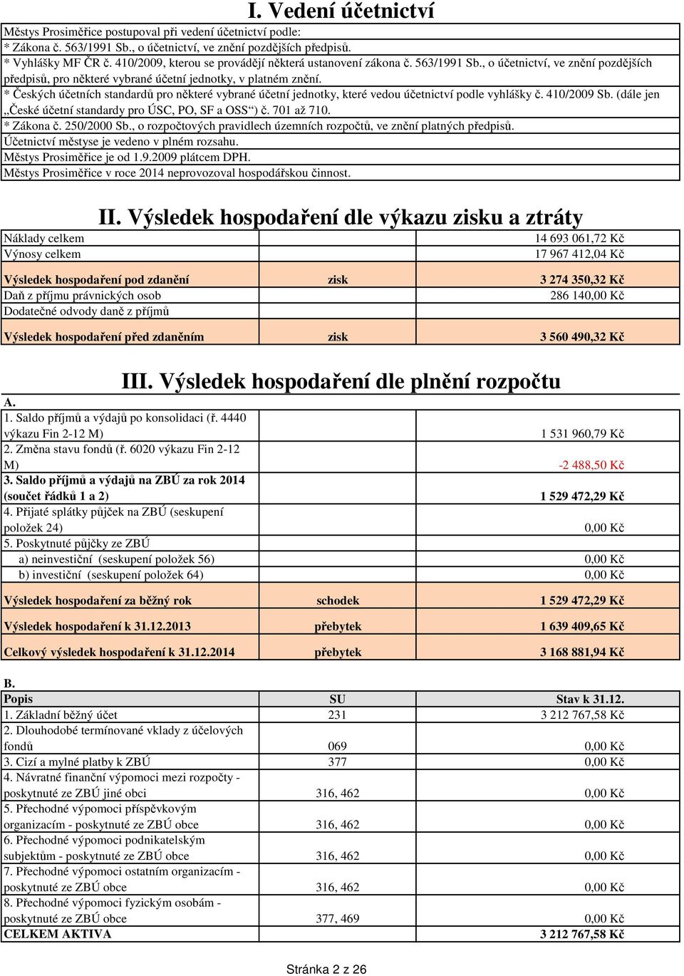 * Českých účetních standardů pro některé vybrané účetní jednotky, které vedou účetnictví podle vyhlášky č. 410/2009 Sb. (dále jen České účetní standardy pro ÚSC, PO, SF a OSS ) č. 701 až 710.
