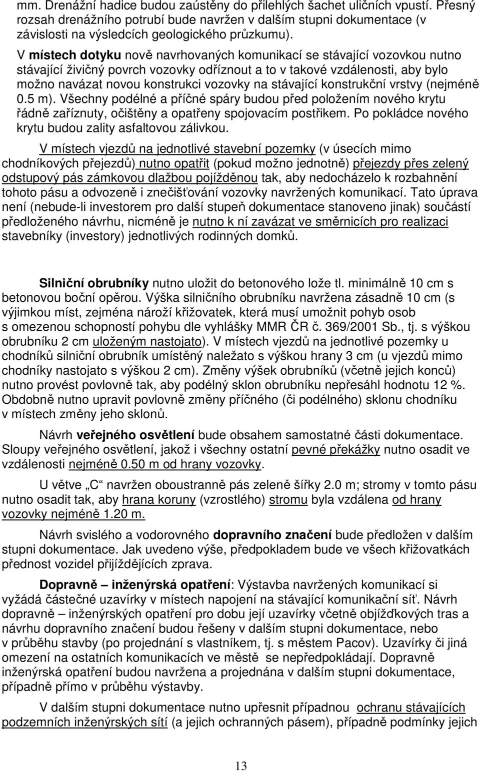 stávající konstrukční vrstvy (nejméně 0.5 m). Všechny podélné a příčné spáry budou před položením nového krytu řádně zaříznuty, očištěny a opatřeny spojovacím postřikem.