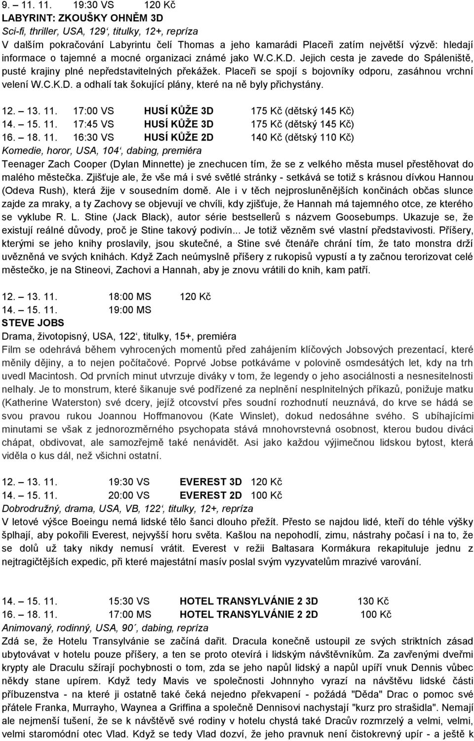 informace o tajemné a mocné organizaci známé jako W.C.K.D. Jejich cesta je zavede do Spáleniště, pusté krajiny plné nepředstavitelných překážek.