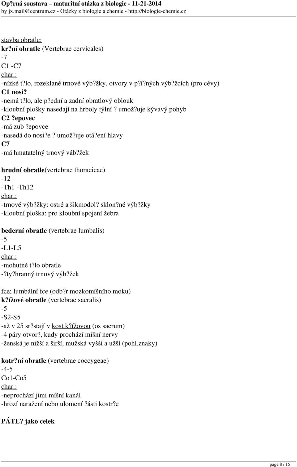 žek hrudní obratle(vertebrae thoracicae) -12 -Th1 -Th12 char.: -trnové výb?žky: ostré a šikmodol? sklon?né výb?