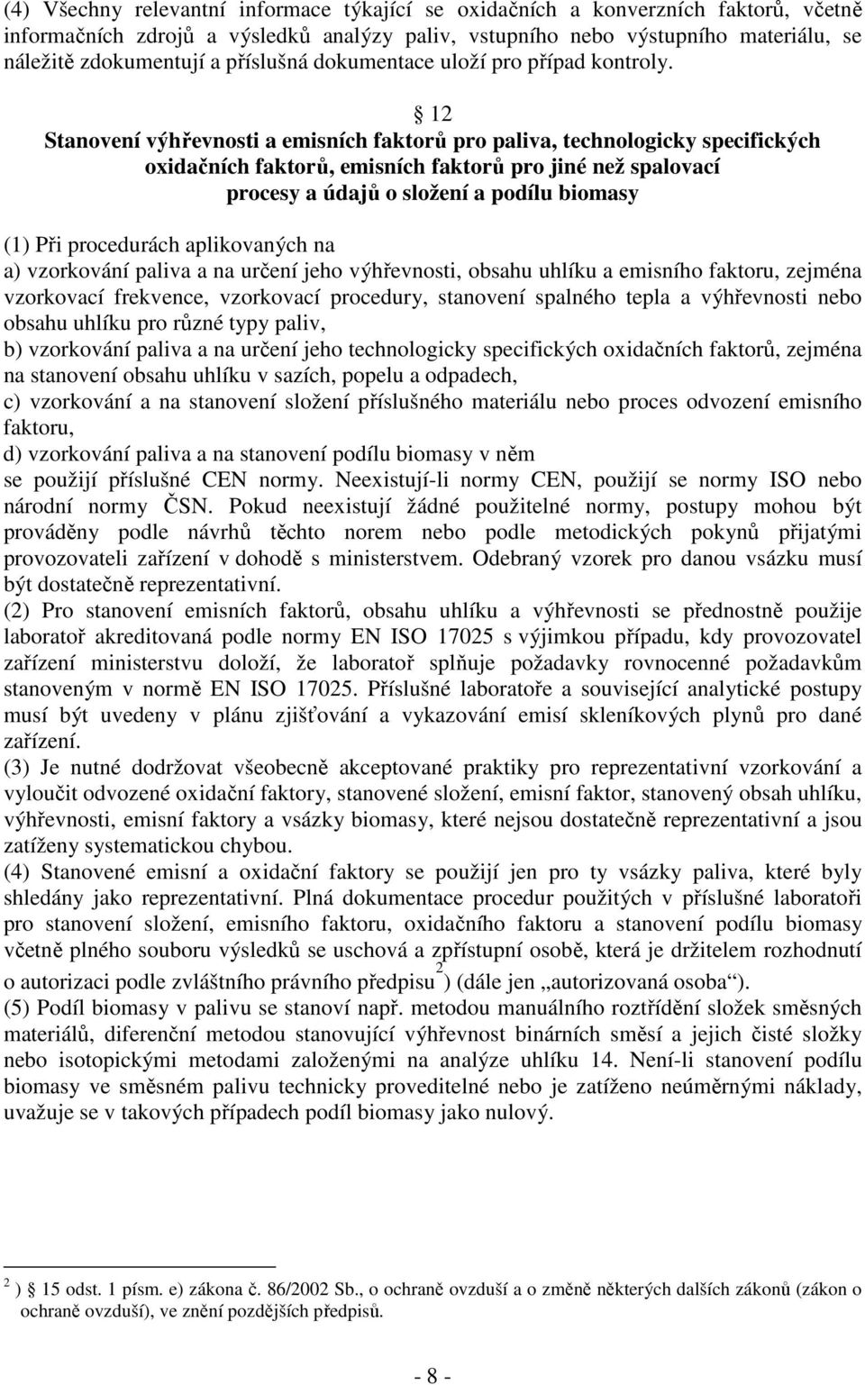 12 Stanovení výhřevnosti a emisních faktorů pro paliva, technologicky specifických oxidačních faktorů, emisních faktorů pro jiné než spalovací procesy a údajů o složení a podílu biomasy (1) Při