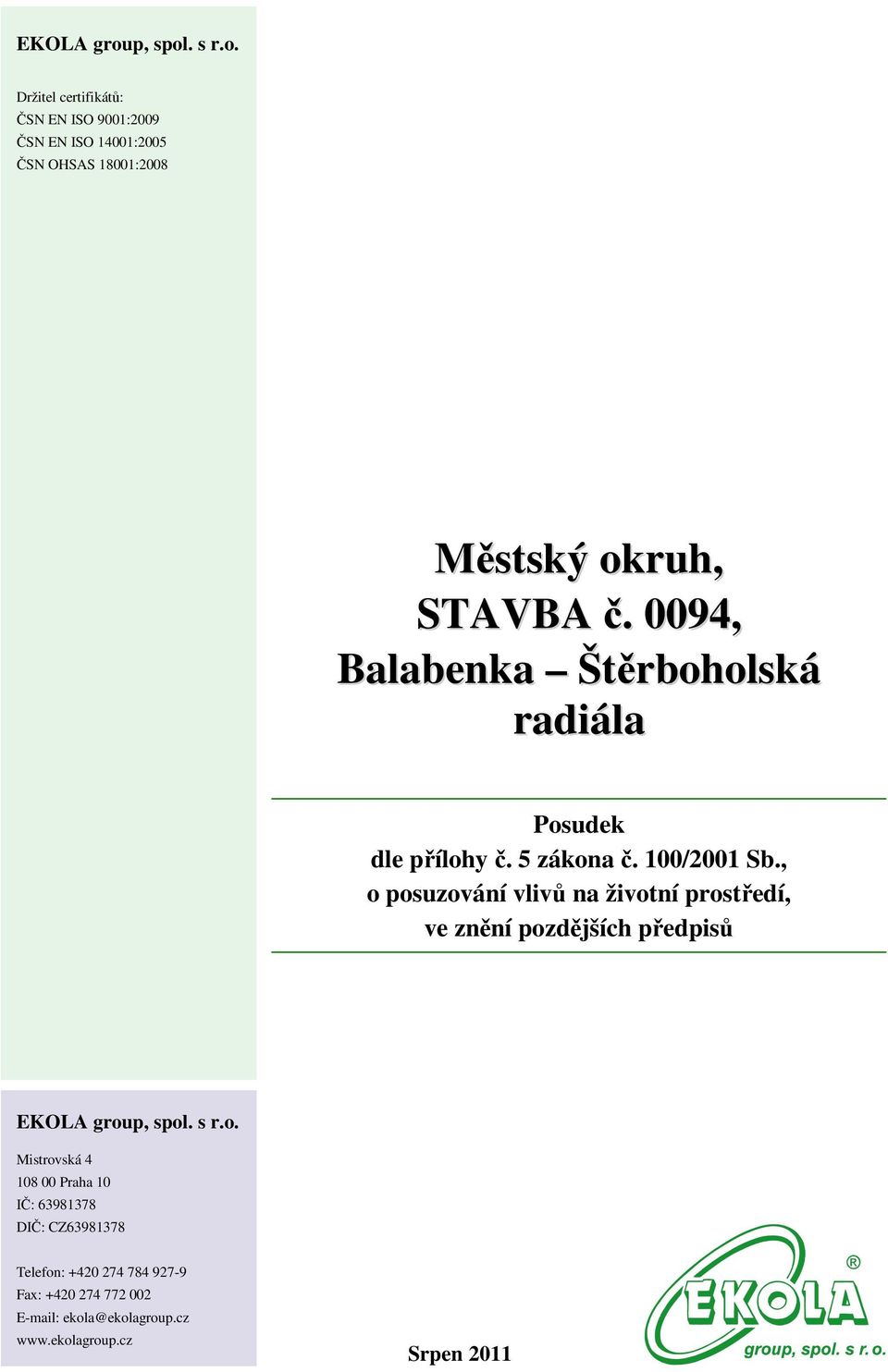, o posuzování vlivů na životní prostředí, ve znění pozdějších předpisů EKOLA group, spol. s r.o. Mistrovská 4 108 00