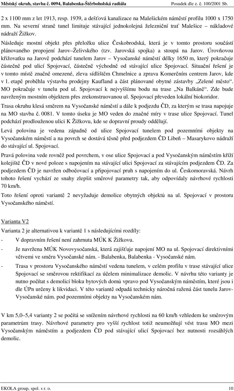 Následuje mostní objekt přes přeložku ulice Českobrodská, která je v tomto prostoru součástí plánovaného propojení Jarov Želivského (tzv. Jarovská spojka) a stoupá na Jarov.