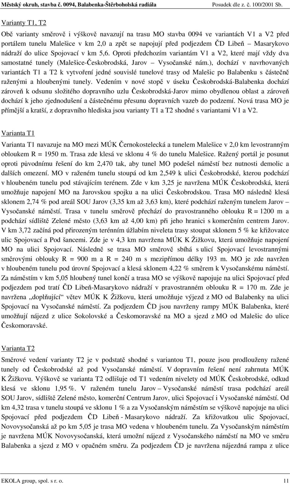 ), dochází v navrhovaných variantách T1 a T2 k vytvoření jedné souvislé tunelové trasy od Malešic po Balabenku s částečně raženými a hloubenými tunely.