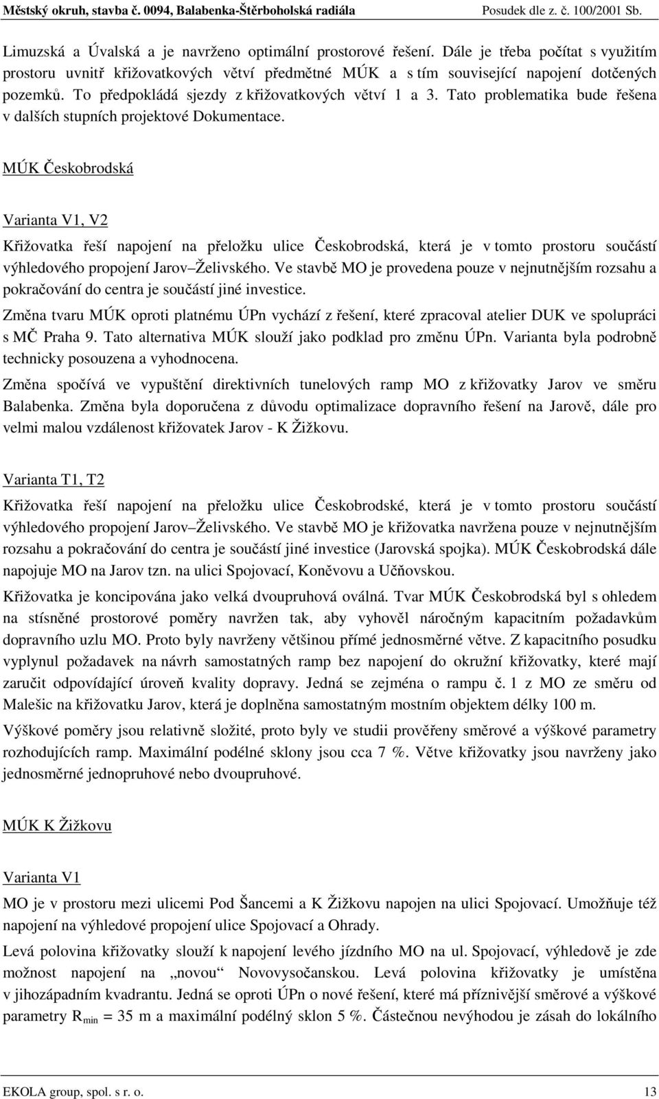 MÚK Českobrodská Varianta V1, V2 Křižovatka řeší napojení na přeložku ulice Českobrodská, která je v tomto prostoru součástí výhledového propojení Jarov Želivského.