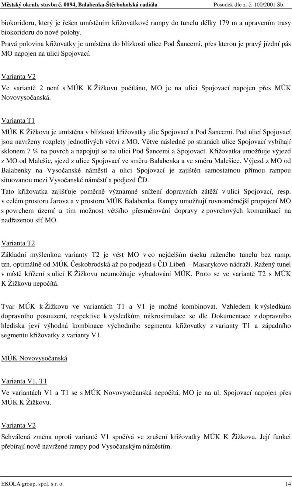 Varianta V2 Ve variantě 2 není s MÚK K Žižkovu počítáno, MO je na ulici Spojovací napojen přes MÚK Novovysočanská.