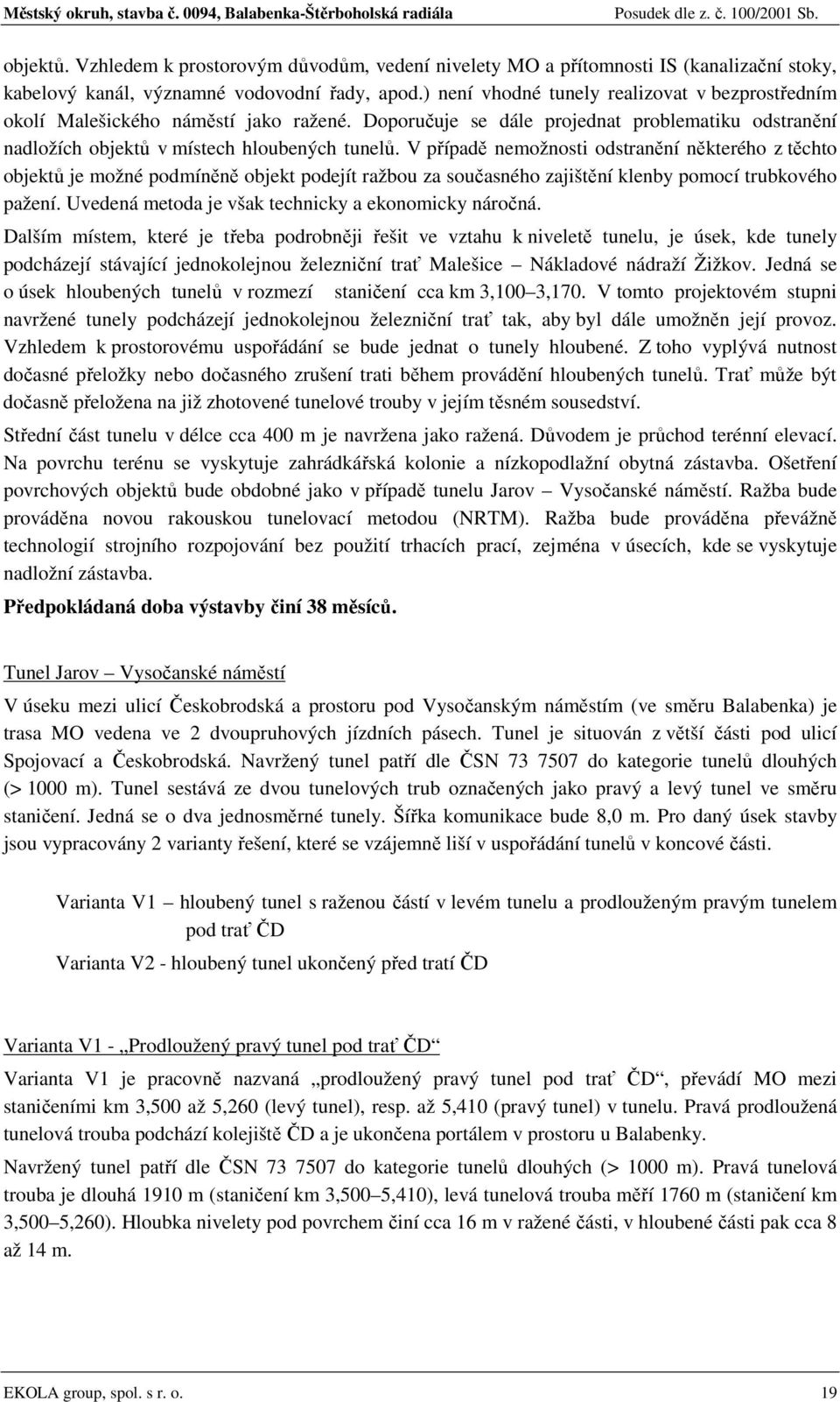 V případě nemožnosti odstranění některého z těchto objektů je možné podmíněně objekt podejít ražbou za současného zajištění klenby pomocí trubkového pažení.
