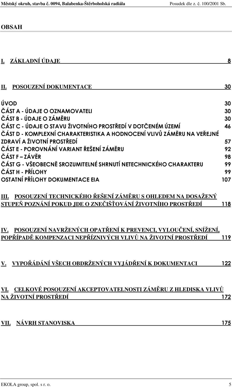 HODNOCENÍ VLIVŮ ZÁMĚRU NA VEŘEJNÉ ZDRAVÍ A ŽIVOTNÍ PROSTŘEDÍ 57 ČÁST E - POROVNÁNÍ VARIANT ŘEŠENÍ ZÁMĚRU 92 ČÁST F ZÁVĚR 98 ČÁST G - VŠEOBECNĚ SROZUMITELNÉ SHRNUTÍ NETECHNICKÉHO CHARAKTERU 99 ČÁST H