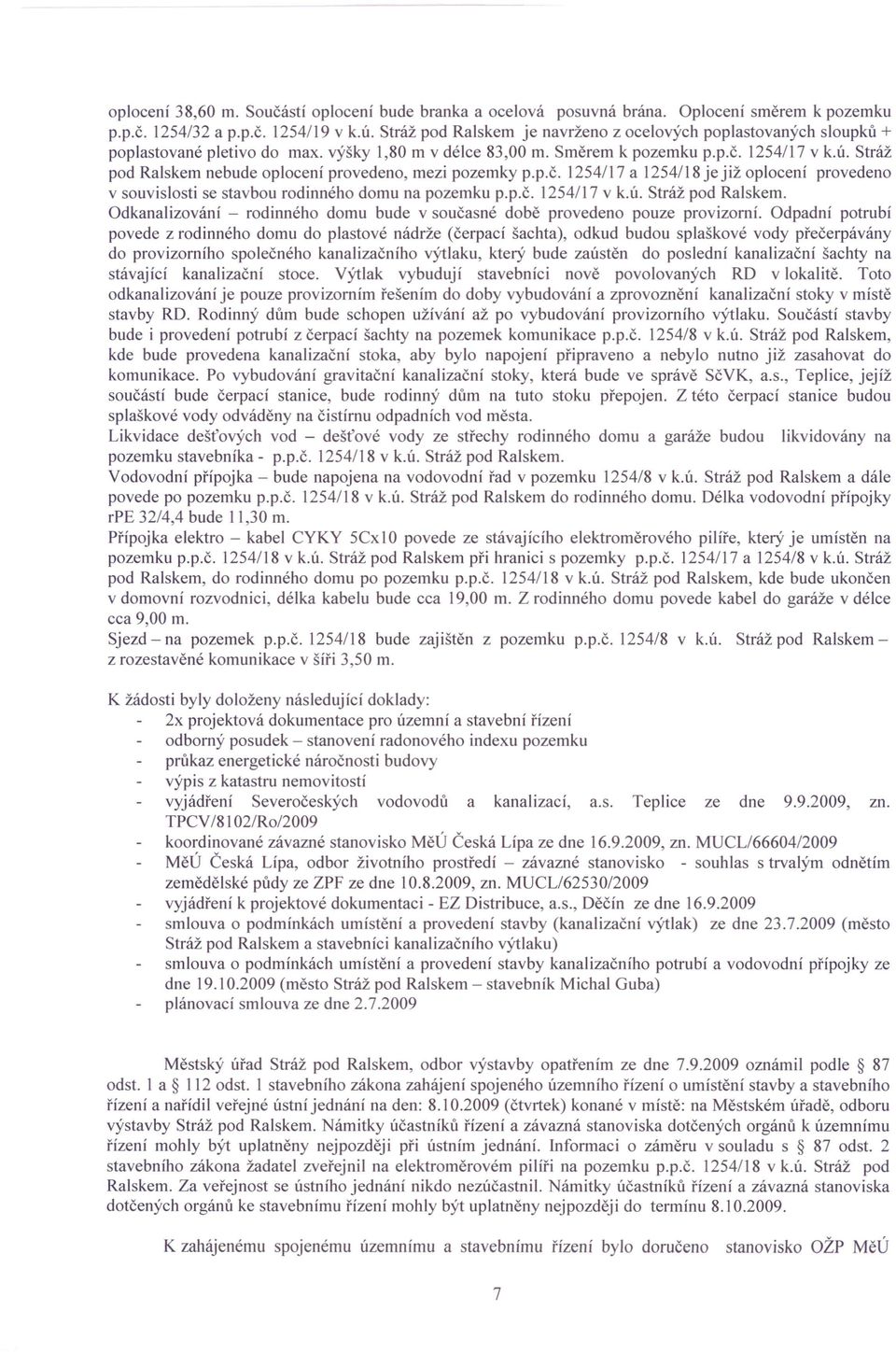 Stráž pod Ralskem nebude oplocení provedeno, mezi pozemky p.p.č. 1254/17 a 1254/18 je již oplocení provedeno v souvislosti se stavbou rodinného domu na pozemku p.p.č. 1254/17 v k.ú. Stráž pod Ralskem.