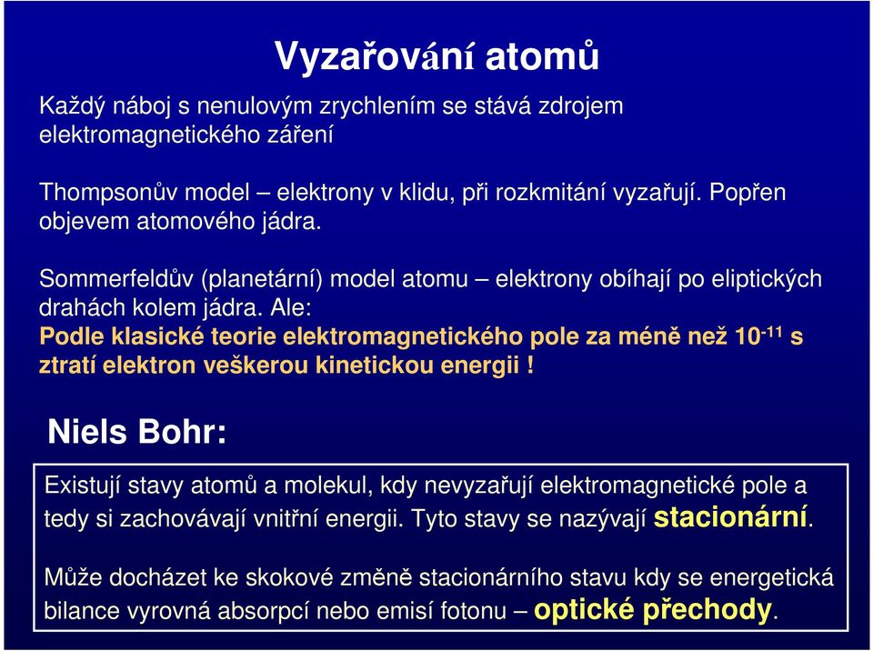 Ale: Podle klasické teorie elektromagnetického pole za méně než 10-11 s ztratí elektron veškerou kinetickou energii!