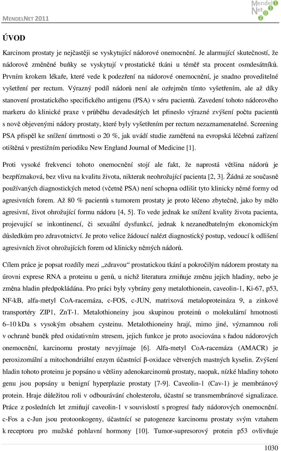 Výrazný podíl nádorů není ale ozřejměn tímto vyšetřením, ale až díky stanovení prostatického specifického antigenu (PSA) v séru pacientů.