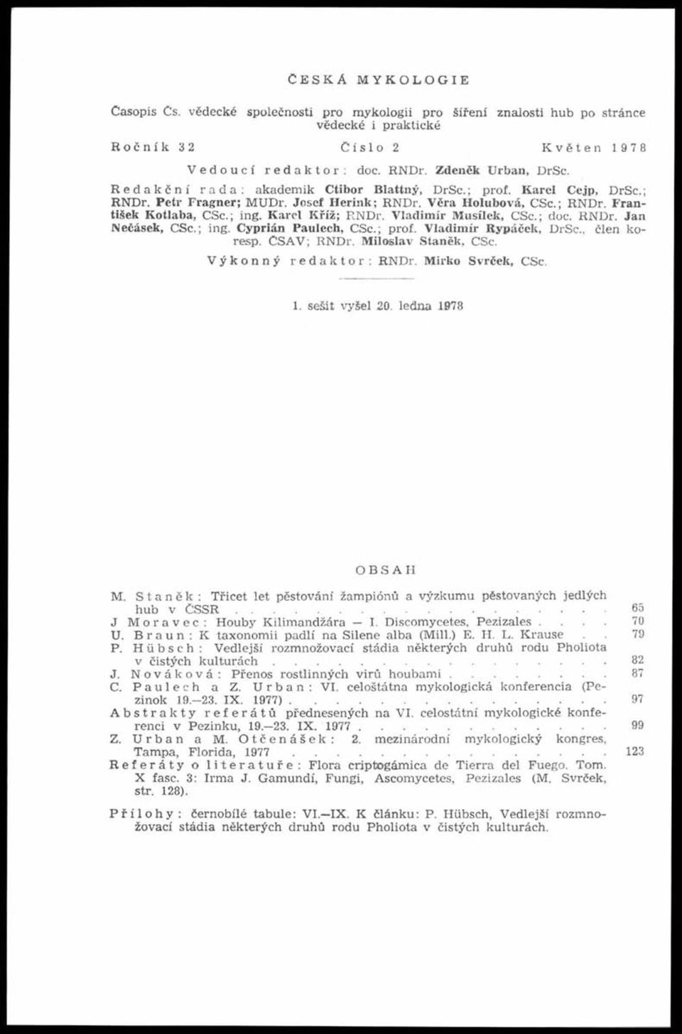 ; ing. Karel Kříž; RND r. Vladim ír M usílek, CSc.; doc. R N D r. Jan Nečásek, CSc.; ing. Cyprián Paulech, CSc.; prof. V ladim ír Rypáček, DrSc.. člen koresp. ČSAV; RNDr. M iloslav Staněk, CSc.