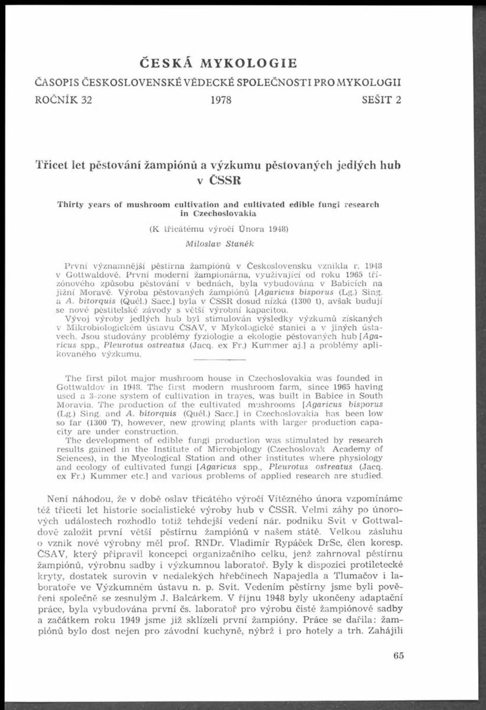 1948 v G ottw aldově. P rv n í m oderní žam pionárna, využívající od roku 1965 třízónového způsobu pěstování v bednách, b y la v ybudována v B abicích na jižní M oravě.
