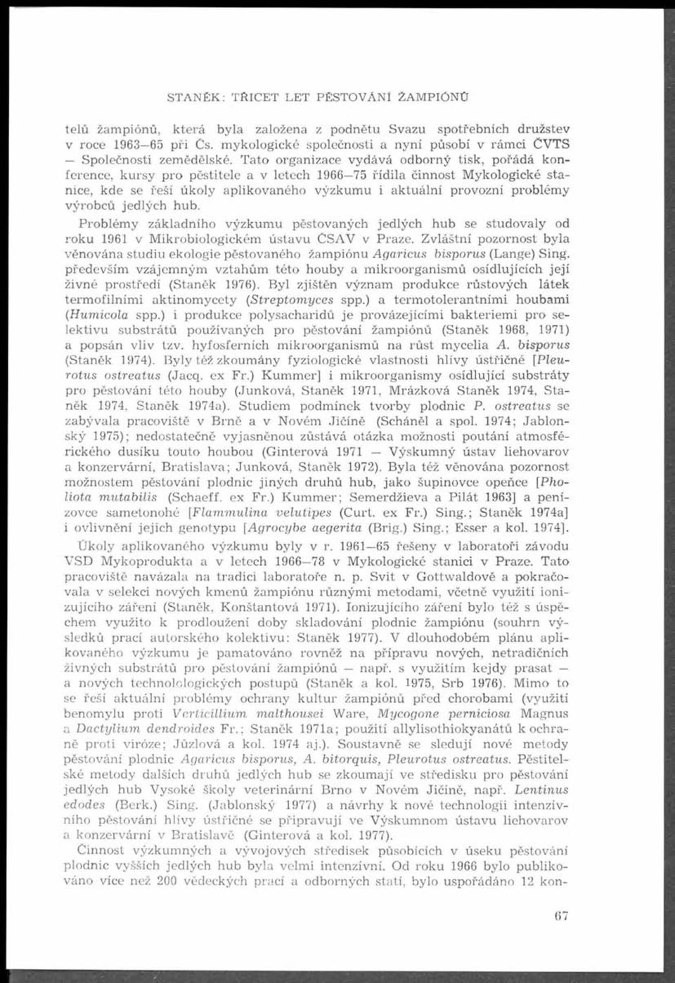 T ato organizace vydává odborný tisk, pořádá konference, kursy pro pěstitele a v letech 1966 75 řídila činnost M ykologické sta nice, kde se řeší úkoly aplikovaného výzkum u i aktuální provozní