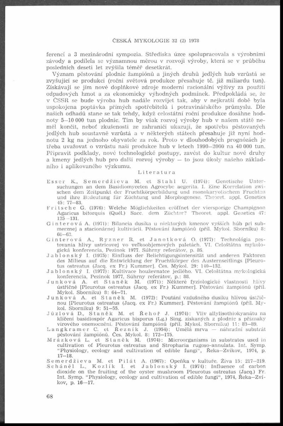 Význam pěstování plodnic žam pionů a jiných druhů jedlých hub vzrůstá se zvyšující se produkcí (roční světová produkce přesahuje tč. již m iliardu tun).