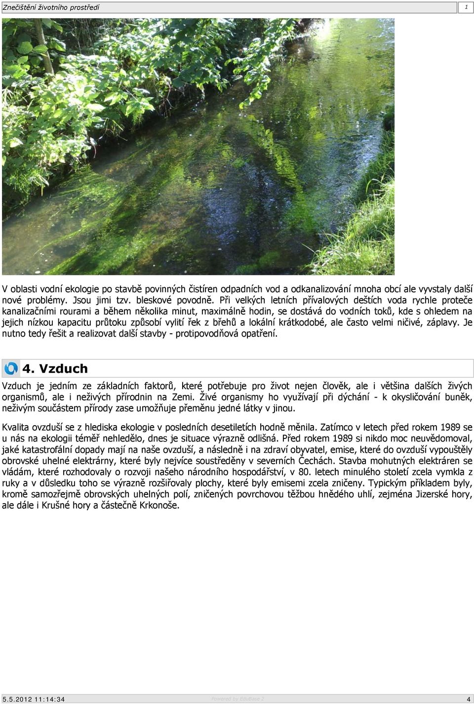 způsobí vylití řek z břehů a lokální krátkodobé, ale často velmi ničivé, záplavy. Je nutno tedy řešit a realizovat další stavby - protipovodňová opatření. 4.