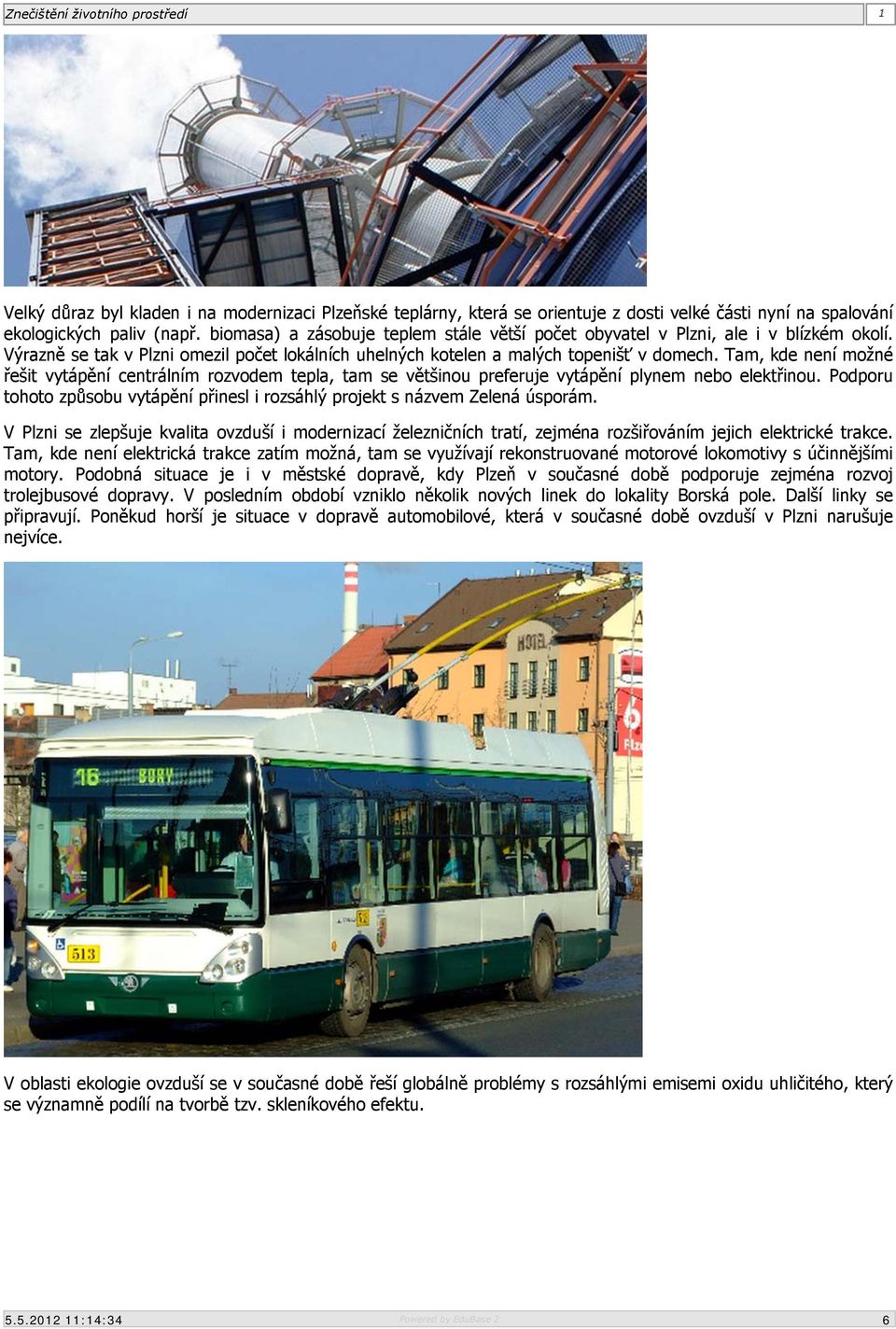 Tam, kde není možné řešit vytápění centrálním rozvodem tepla, tam se většinou preferuje vytápění plynem nebo elektřinou.