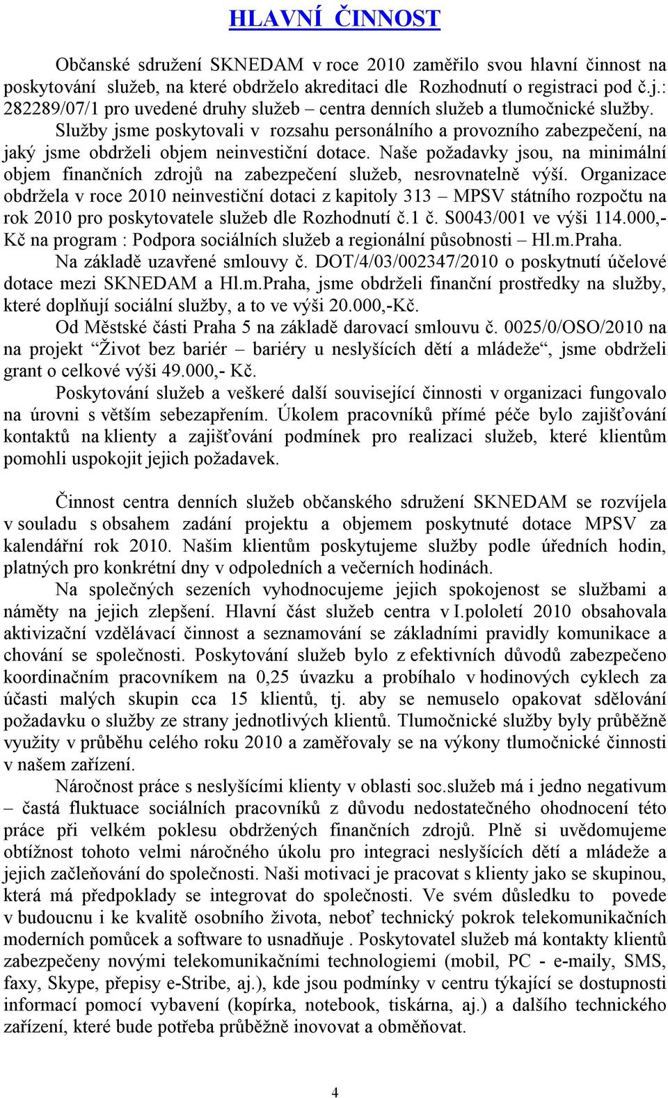 Služby jsme poskytovali v rozsahu personálního a provozního zabezpečení, na jaký jsme obdrželi objem neinvestiční dotace.