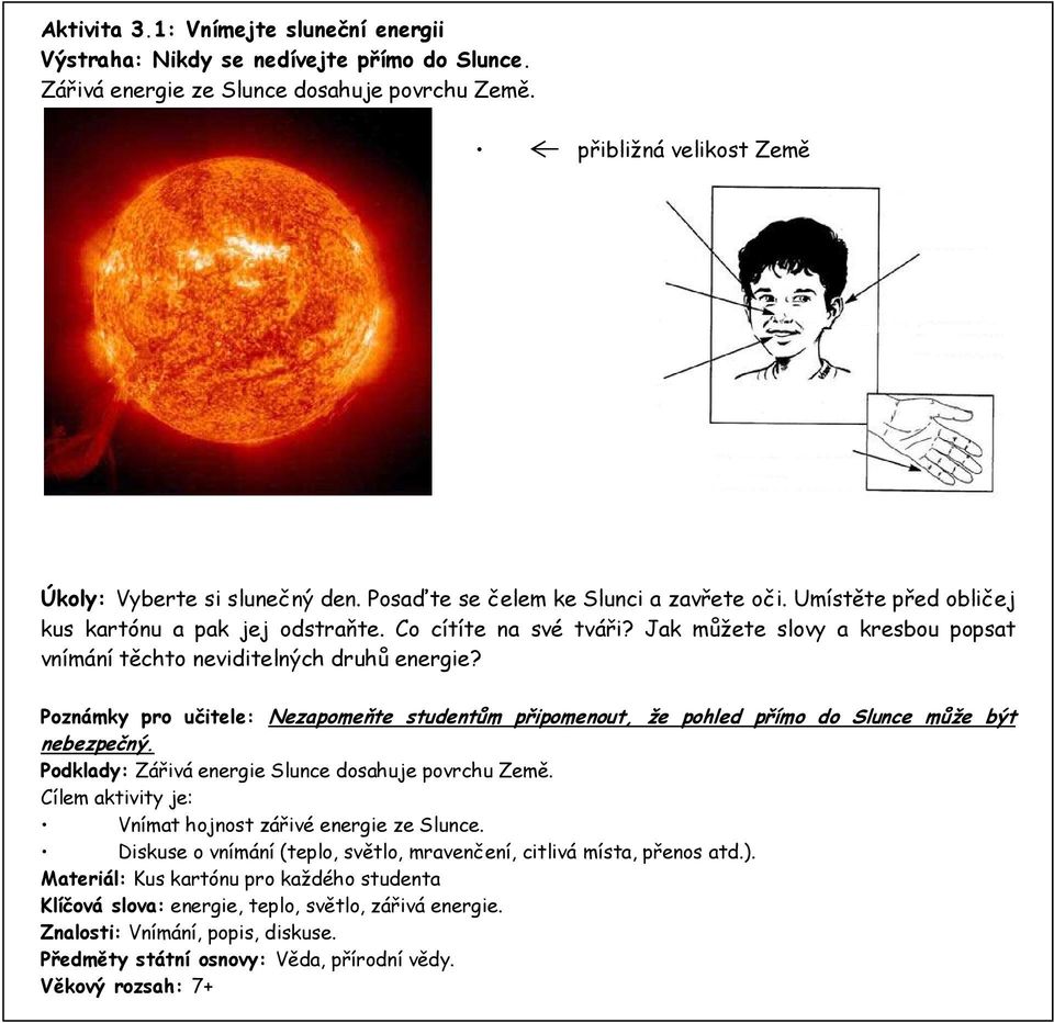 Poznámky pro učitele: Nezapomeňte studentům připomenout, že pohled přímo do Slunce může být nebezpečný. Podklady: Zářivá energie Slunce dosahuje povrchu Země.