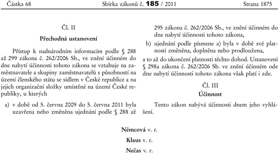 organizační složky umístěné na území České republiky, u kterých a) v době od 5. června 2009 do 5. června 2011 byla uzavřena nebo změněna ujednání podle 288 až 295 zákona č. 262/2006 Sb.