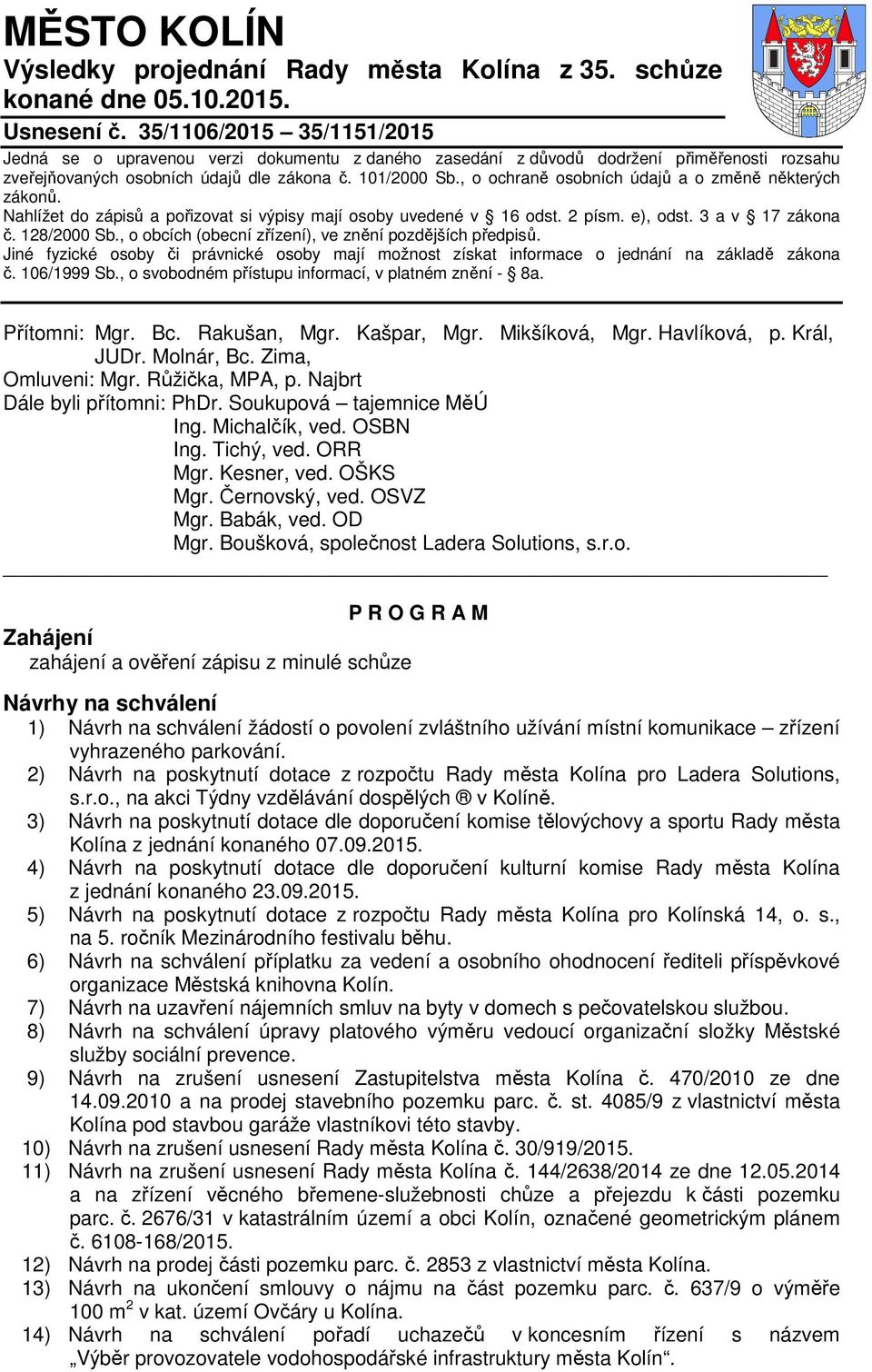 , o ochraně osobních údajů a o změně některých zákonů. Nahlížet do zápisů a pořizovat si výpisy mají osoby uvedené v 16 odst. 2 písm. e), odst. 3 a v 17 zákona č. 128/2000 Sb.