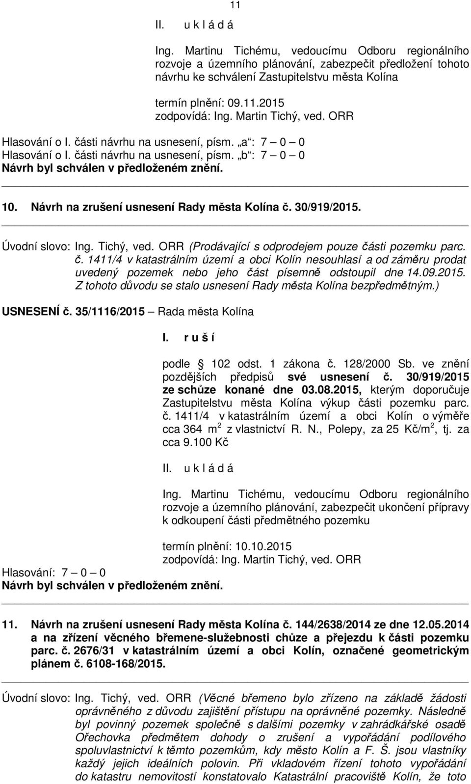 Úvodní slovo: Ing. Tichý, ved. ORR (Prodávající s odprodejem pouze části pozemku parc. č. 1411/4 v katastrálním území a obci Kolín nesouhlasí a od záměru prodat uvedený pozemek nebo jeho část písemně odstoupil dne 14.