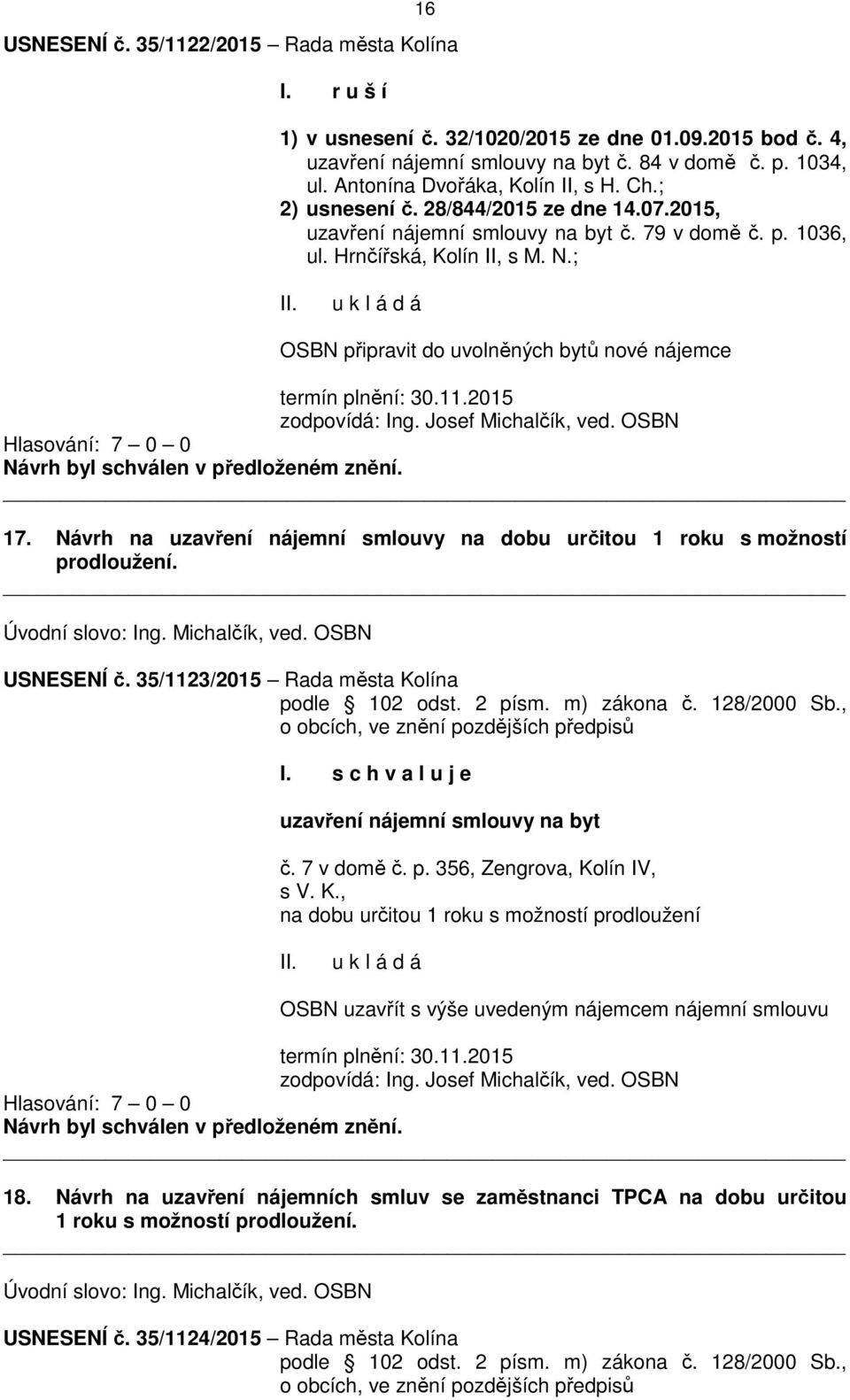 ; OSBN připravit do uvolněných bytů nové nájemce termín plnění: 30.11.2015 zodpovídá: Ing. Josef Michalčík, ved. OSBN 17.