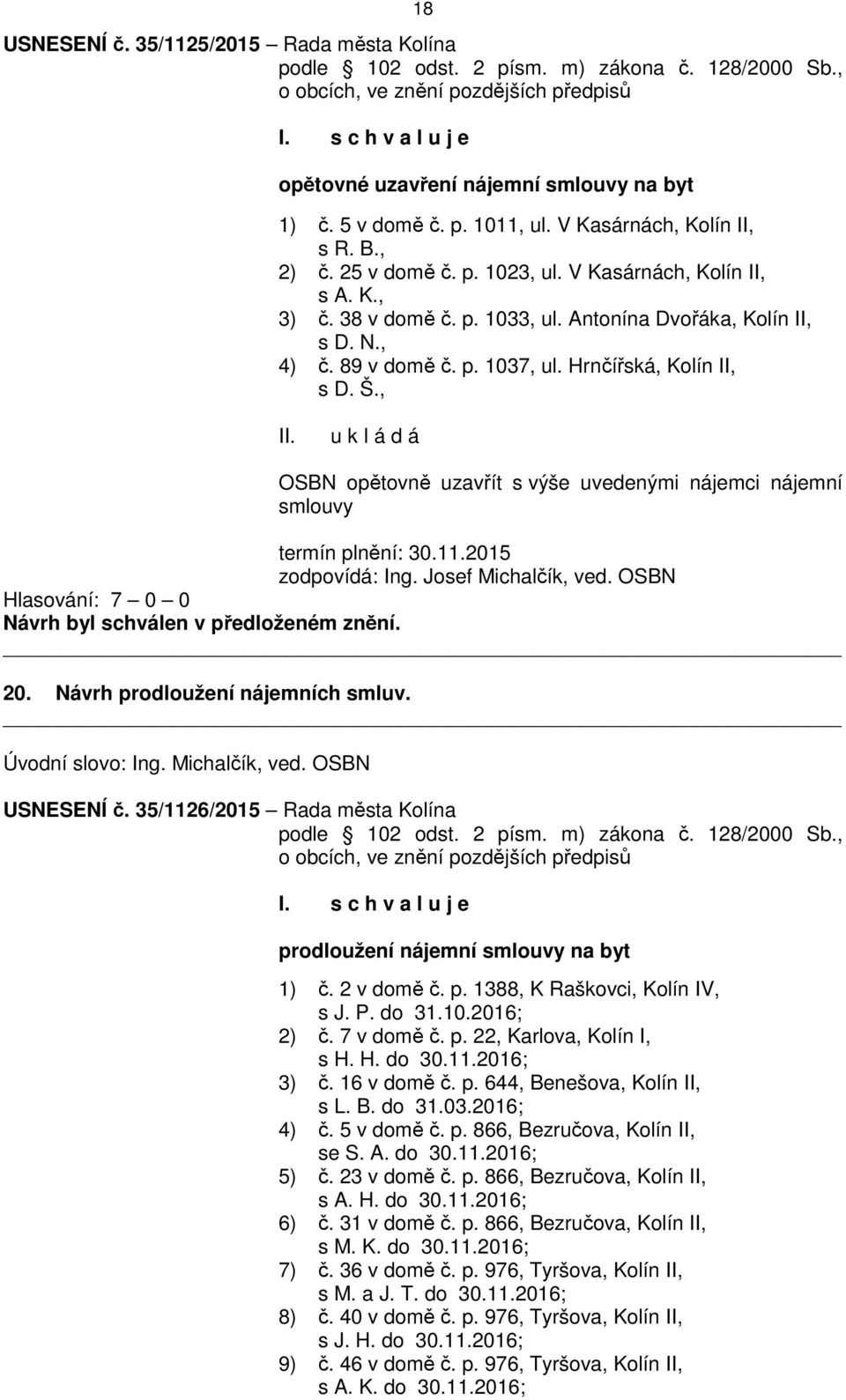 Hrnčířská, Kolín II, s D. Š., OSBN opětovně uzavřít s výše uvedenými nájemci nájemní smlouvy termín plnění: 30.11.2015 zodpovídá: Ing. Josef Michalčík, ved. OSBN 20. Návrh prodloužení nájemních smluv.