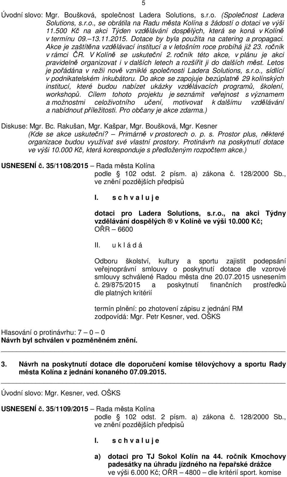 Akce je zaštítěna vzdělávací institucí a v letošním roce probíhá již 23. ročník v rámci ČR. V Kolíně se uskuteční 2.