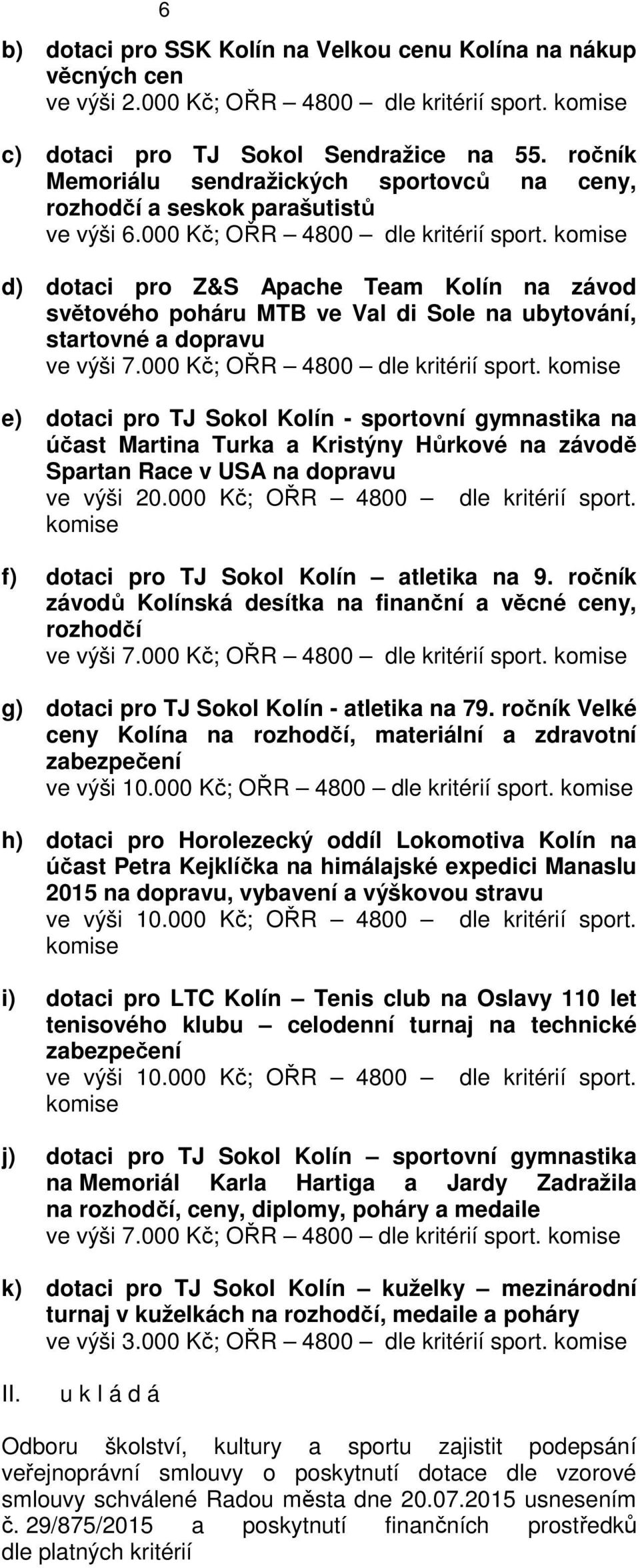 komise d) dotaci pro Z&S Apache Team Kolín na závod světového poháru MTB ve Val di Sole na ubytování, startovné a dopravu ve výši 7.000 Kč; OŘR 4800 dle kritérií sport.