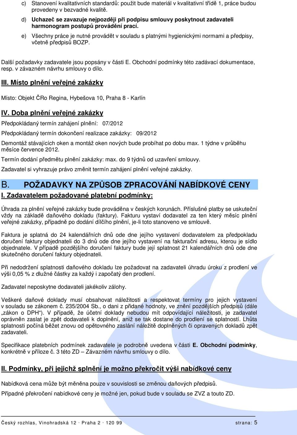 e) Všechny práce je nutné provádět v souladu s platnými hygienickými normami a předpisy, včetně předpisů BOZP. Další požadavky zadavatele jsou popsány v části E.