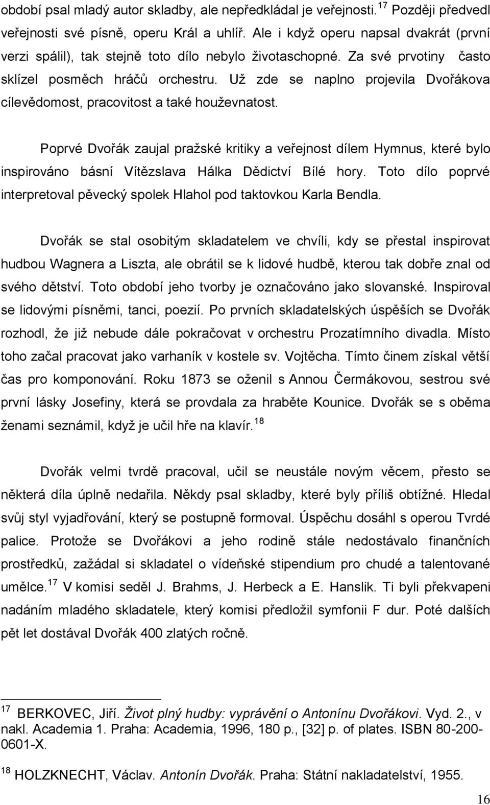 Už zde se naplno projevila Dvořákova cílevědomost, pracovitost a také houževnatost.