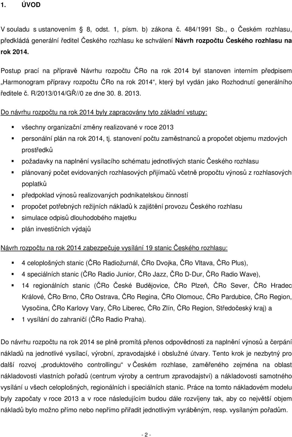 R/2013/014/GŘ//0 ze dne 30. 8. 2013. Do návrhu rozpočtu na rok 2014 byly zapracovány tyto základní vstupy: všechny organizační změny realizované v roce 2013 personální plán na rok 2014, tj.